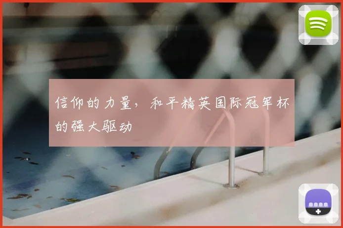 信仰的力量，和平精英国际冠军杯的强大驱动