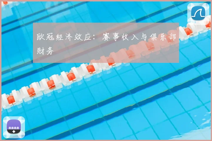 欧冠经济效应：赛事收入与俱乐部财务