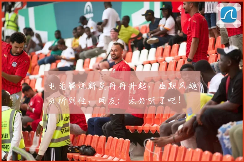 电竞解说新星冉冉升起，幽默风趣分析到位，网友：太好听了吧！