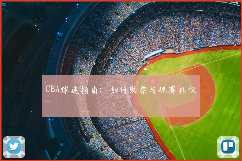 CBA球迷指南：如何购票与观赛礼仪