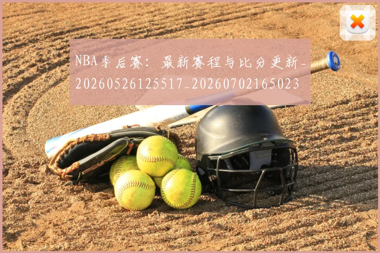 NBA季后赛：最新赛程与比分更新_20260526125517_20260702165023