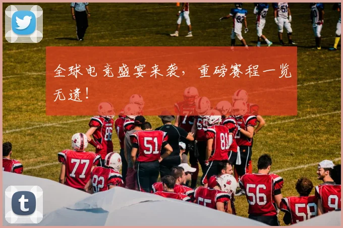 全球电竞盛宴来袭，重磅赛程一览无遗！